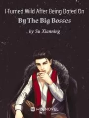 I Turned Wild After Being Doted On By The Big Bosses Cover Image